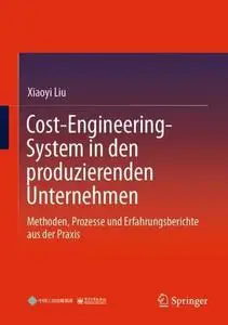 Cost-Engineering-System in den produzierenden Unternehmen: Methoden, Prozesse und Erfahrungsberichte aus der Praxis