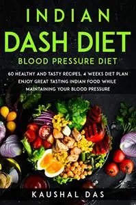 Indian DASH diet: 60 healthy recipes with pictures, 4 weeks diet plan (Indian Health Diet)