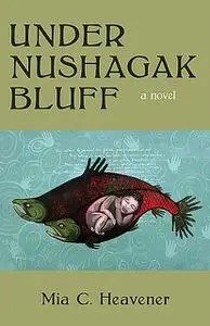 «Under Nushagak Bluff» by Mia Heavener