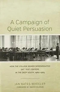 A Campaign of Quiet Persuasion: How the College Board Desegregated SAT Test Centers in the Deep South, 1960-1965