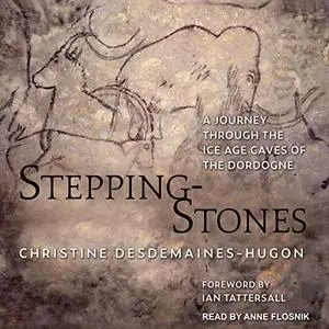 Stepping-Stones: A Journey through the Ice Age Caves of the Dordogne [Audiobook]