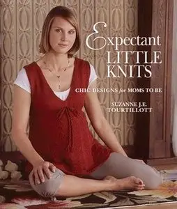Suzanne J.E. Tourtillott, "Expectant Little Knits: Chic Designs for Moms to Be"
