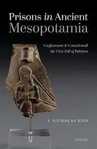 Prisons in Ancient Mesopotamia: Confinement and Control until the First Fall of Babylon