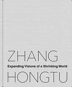 Zhang Hongtu: Expanding Visions of a Shrinking World