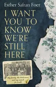 I Want You to Know We're Still Here: My family, the Holocaust and my search for truth, UK Edition