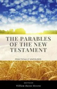 «The Parables of the New Testament» by William Bacon Stevens