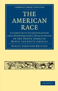 The American Race: A Linguistic Classification and Ethnographic Description of the Native Tribes of North and South America