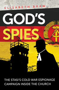 God's Spies : The Stasi's Cold War Espionage Campaign Inside the Church