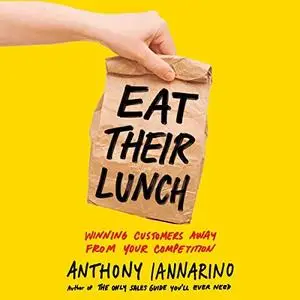 Eat Their Lunch: Winning Customers Away from Your Competition [Audiobook]