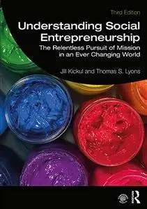 Understanding Social Entrepreneurship: The Relentless Pursuit of Mission in an Ever Changing World, 3rd Edition