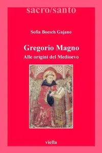 Sofia Boesch Gajano - Gregorio Magno: Alle origini del Medioevo