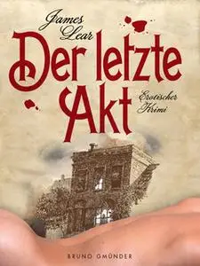 «Der letzte Akt: Erotischer Krimi» by James Lear