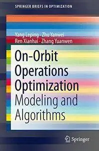 On-Orbit Operations Optimization: Modeling and Algorithms (SpringerBriefs in Optimization)