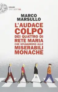 Marco Marsullo - L'audace colpo dei quattro di rete Maria che sfuggirono alle miserabili monache
