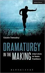 Dramaturgy in the Making: A User's Guide for Theatre Practitioners