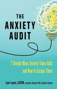 The Anxiety Audit: Seven Sneaky Ways Anxiety Takes Hold and How to Escape Them (Anxiety Series)
