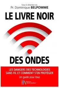 Dominique Belpomme, "Le livre noir des ondes : Les dangers des technologies sans fil et comment s'en protéger"