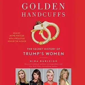 Golden Handcuffs: The Secret History of Trump's Women [Audiobook]