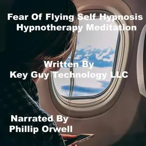 «Fearless Flying Self Hypnosis Hypnotherapy Meditation» by Key Guy Technology LLC