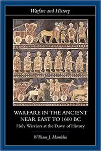 Warfare in the Ancient Near East to 1600 BC: Holy Warriors at the Dawn of History