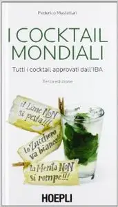 Federico Mastellari - I Cocktail mondiali: Tutti i Cocktail approvati dall'IBA