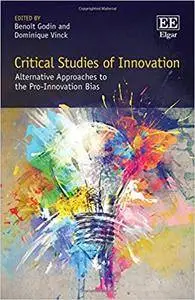 Critical Studies of Innovation: Alternative Approaches to the Pro-Innovation Bias