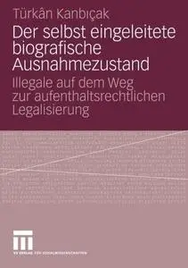 Der selbst eingeleitete biografische Ausnahmezustand: Illegale auf dem Weg zur aufenthaltsrechtlichen Legalisierung