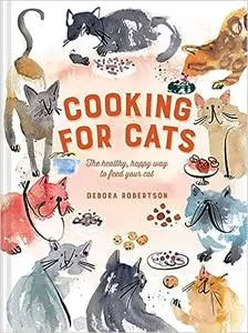 Cooking for Cats: The healthy, happy way to feed your cat