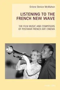 Listening to the French New Wave: The Film Music and Composers of Postwar French Art Cinema (New Studies in European Cinema)