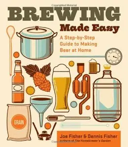 Brewing Made Easy: A Step-by-Step Guide to Making Beer at Home, 2nd Edition (repost)