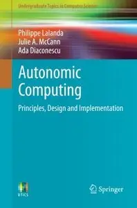 Autonomic Computing: Principles, Design and Implementation