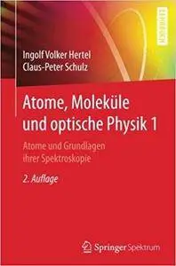 Atome, Moleküle und optische Physik 1: Atome und Grundlagen ihrer Spektroskopie (2nd Edition)