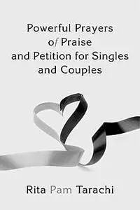 «Powerful Prayers of Praise and Petition for Singles and Couples» by Rita Pam Tarachi