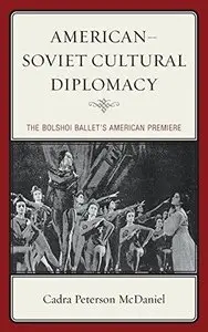 American Soviet Cultural Diplomacy: The Bolshoi Ballet's American Premiere