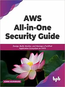 AWS All-in-one Security Guide: Design, Build, Monitor, and Manage a Fortified Application Ecosystem on AWS (English Edition)