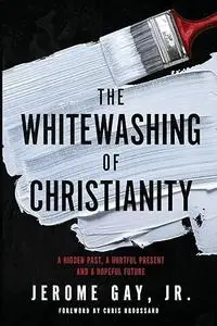 The Whitewashing of Christianity: A Hidden Past, a Hurtful Present, and a Hopeful Future
