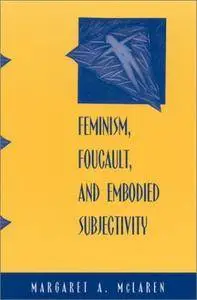 Feminism Foucault and Embodied Subjec (SUNY Series in Contemporary Continental Philosophy)