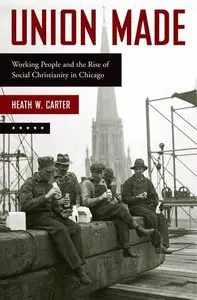 Union Made: Working People and the Rise of Social Christianity in Chicago (repost)