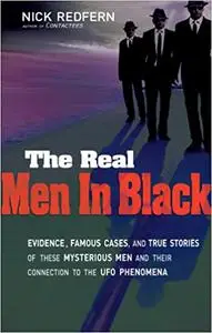 The Real Men In Black: Evidence, Famous Cases, and True Stories of These Mysterious Men and their Connection to UFO Phenomena