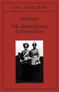 Kraus Karl - Gli ultimi giorni dell'umanità. Tragedia in cinque atti con preludio ed epilogo