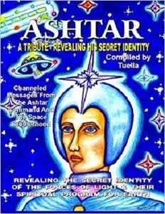 Ashtar: Revealing the Secret Identity of the Forces of Light and Their Spiritual Program for Earth