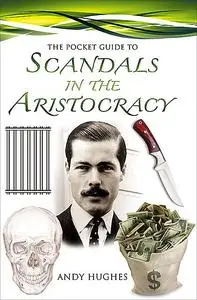 «The Pocket Guide to Scandals of the Aristocracy» by Andy Hughes