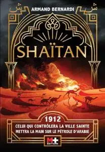 Armand Bernardi, "Shaitan : 1912 - Celui qui contrôlera la Ville Sainte mettra la main sur le pétrole d'Arabie"