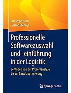 Professionelle Softwareauswahl und -einführung in der Logistik: Leitfaden von der Prozessanalyse bis zur Einsatzoptimierung