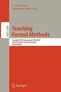 Teaching Formal Methods: CoLogNET/FME Symposium, TFM 2004, Ghent, Belgium, November 18-19, 2004. Proceedings (Repost)
