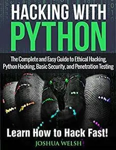 Hacking With Python: The Complete and Easy Guide to Ethical Hacking, Python Hacking, Basic Security, and Penetration