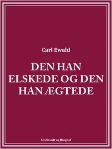 «Den han elskede og den han ægtede» by Carl Ewald