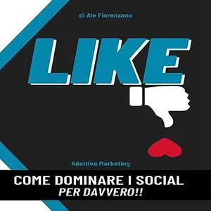 «Like? Come dominare i social per davvero!!» by Ale Fiorenzano