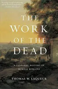 The Work of the Dead: A Cultural History of Mortal Remains