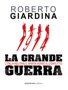 Roberto Giardina - 1914 La grande guerra. L'Italia neutrale spinta verso il conflitto (2014)